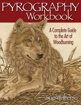 Pyrography Workbook: A Complete Guide to the Art of Woodburning by Walters, Sue