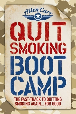 Quit Smoking Boot Camp: The Fast-Track to Quitting Smoking Again for Good by Carr, Allen