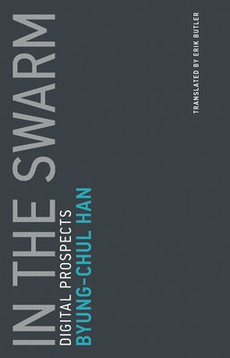 In the Swarm: Digital Prospects by Han, Byung-Chul