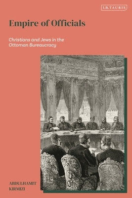 Empire of Officials: Christians and Jews in the Ottoman Bureaucracy by Kirmizi, Abdulhamit
