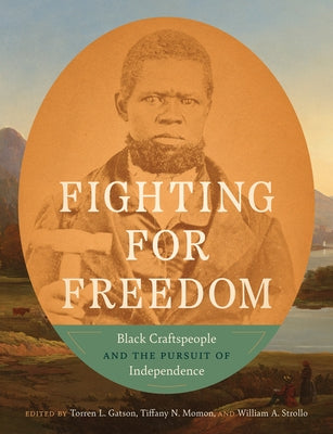 Fighting for Freedom: Black Craftspeople and the Pursuit of Independence by Gatson, Torren L.