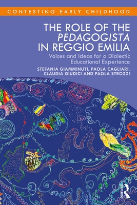 The Role of the Pedagogista in Reggio Emilia: Voices and Ideas for a Dialectic Educational Experience by Giamminuti, Stefania