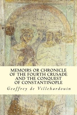 Memoirs or Chronicle of The Fourth Crusade and The Conquest of Constantinople by Marzials, Frank T.