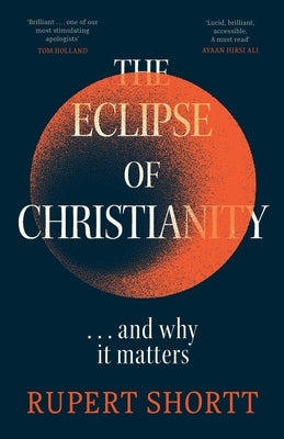 The Eclipse of Christianity: And Why It Matters by Shortt, Rupert
