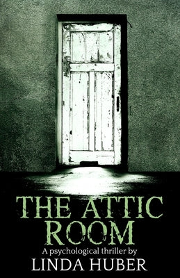 The Attic Room: A psychological thriller by Huber, Linda