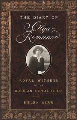 The Diary of Olga Romanov: Royal Witness to the Russian Revolution by Azar, Helen