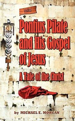 Pontius Pilate's Gospel of Jesus by Morgan, Michael E.