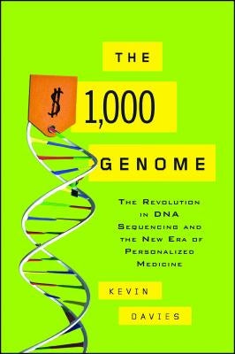 The $1,000 Genome: The Revolution in DNA Sequencing and the New Era of Personalized Medicine by Davies, Kevin