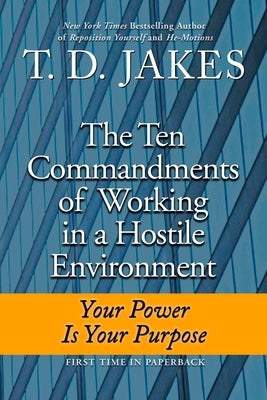 Ten Commandments of Working in a Hostile Environment: Your Power Is Your Purpose by Jakes, T. D.