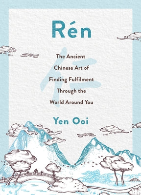 Rén: The Ancient Chinese Art of Finding Peace and Fulfilment by Ooi, Yen