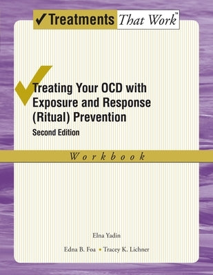 Treating Your Ocd with Exposure and Response (Ritual) Prevention Therapy: Workbook by Yadin, Elna