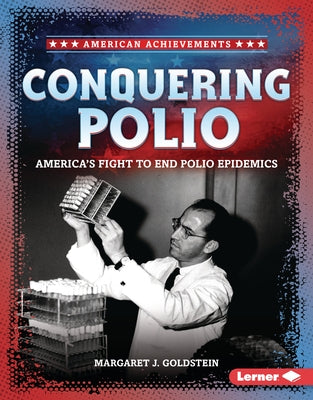 Conquering Polio: America's Fight to End Polio Epidemics by Goldstein, Margaret J.
