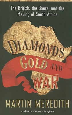 Diamonds, Gold, and War: The British, the Boers, and the Making of South Africa by Meredith, Martin