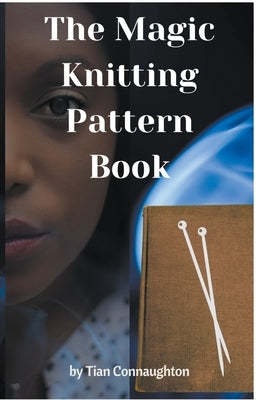 The Magic Knitting Pattern Book by Connaughton, Tian