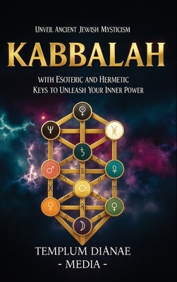 Kabbalah: Unveil Ancient Jewish Mysticism, with Esoteric and Hermetic Keys to Unleash Your Inner Power by Media, Templum Dianae