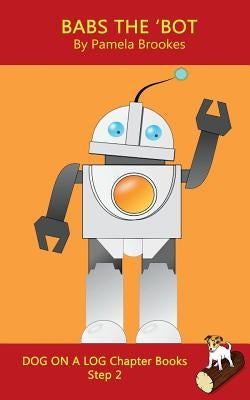 Babs The 'Bot Chapter Book: Sound-Out Phonics Books Help Developing Readers, including Students with Dyslexia, Learn to Read (Step 2 in a Systemat by Brookes, Pamela