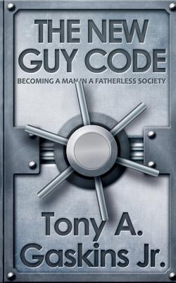 The New Guy Code: Becoming A Man In A Fatherless Society by Gaskins Jr, Tony A.