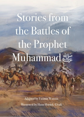 Stories from the Battles of the Prophet Muhammad by Watson, Yasmin G.