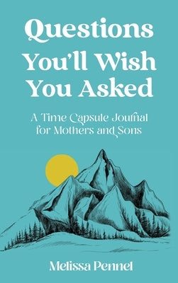 Questions You'll Wish You Asked: A Time Capsule Journal for Mothers and Sons by Pennel, Melissa