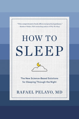 How to Sleep: The New Science-Based Solutions for Sleeping Through the Night by Pelayo, Rafael