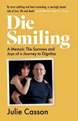 Die Smiling: A Memoir: The Sorrows and Joys of a Journey to Dignitas by Casson, Julie