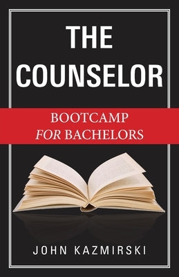The Counselor: Bootcamp for Bachelors by Kazmirski, John