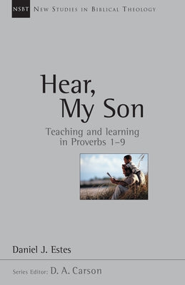 Hear, My Son: Teaching Learning in Proverbs 1-9 Volume 4 by Estes, Daniel J.