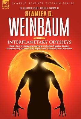 INTERPLANETARY ODYSSEYS - Classic Tales of Interplanetary Adventure Including: A Martian Odyssey, its Sequel Valley of Dreams, the Complete 'Ham' Hamm by Weinbaum, Stanley G.