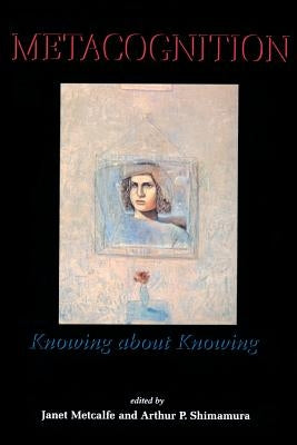 Metacognition: Knowing about Knowing by Metcalfe, Janet