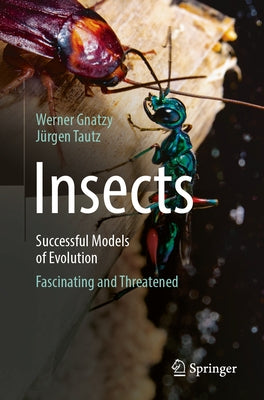 Insects - Successful Models of Evolution: Fascinating and Threatened by Gnatzy, Werner