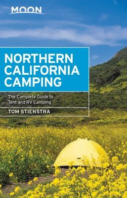 Moon Northern California Camping: The Complete Guide to Tent and RV Camping by Stienstra, Tom