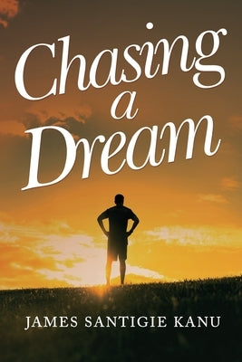 CHASING A DREAM Journey to Europe and the United Nations by Kanu, James Santigie