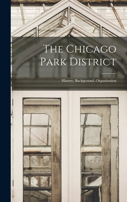 The Chicago Park District: History, Background, Organization by Anonymous