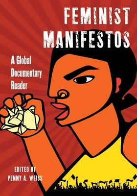 Feminist Manifestos: A Global Documentary Reader by Weiss, Penny A.