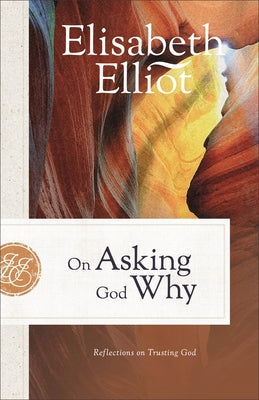 On Asking God Why: Reflections on Trusting God by Elliot, Elisabeth