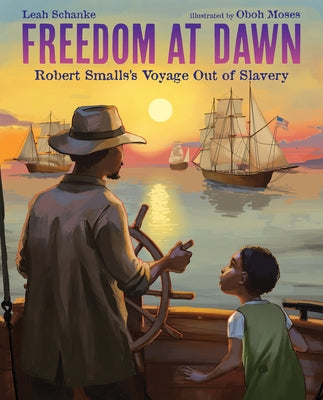 Freedom at Dawn: Robert Smalls's Voyage Out of Slavery by Schanke, Leah