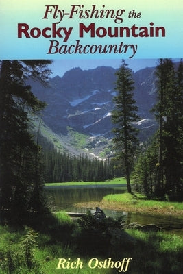 Fly-Fishing the Rocky Mountain Backcountry by Osthoff, Rich
