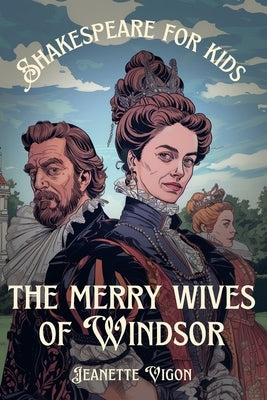 The Merry Wives Of Windsor Shakespeare for kids: Shakespeare in a language kids will understand and love by Vigon, Jeanette