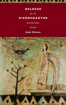 Boleros for the Disenchanted and Other Plays by Rivera, Jos&#195;&#169;