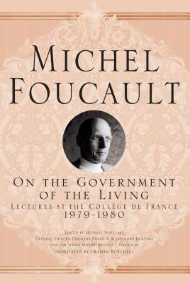 On the Government of the Living: Lectures at the Coll?ge de France, 1979-1980 by Foucault, M.