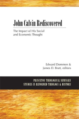 John Calvin Rediscovered: The Impact of His Social and Economic Thought by Dommen, Edward