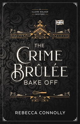 The Crime Brulee Bake Off: Volume 1 by Connolly, Rebecca