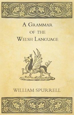 A Grammar Of The Welsh Language by Spurrell, William