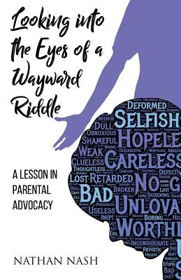 Looking Into the Eyes of a Wayward Riddle: A Lesson in Parental Advocacy by Nash, Nathan