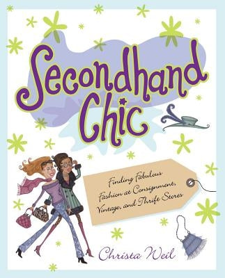 Secondhand Chic: Finding Fabulous Fashion at Consignment, Vintage, and Thrift Shops by Weil, Christa