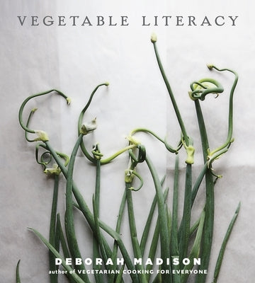 Vegetable Literacy: Cooking and Gardening with Twelve Families from the Edible Plant Kingdom, with Over 300 Deliciously Simple Recipes [A by Madison, Deborah