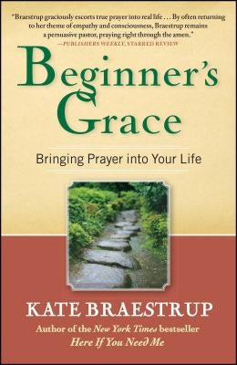 Beginner's Grace: Bringing Prayer Into Your Life by Braestrup, Kate