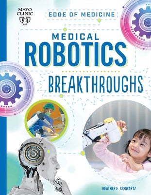 Medical Robotics Breakthroughs by Schwartz, Heather E.