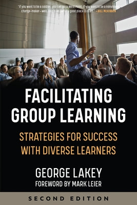 Facilitating Group Learning: Strategies for Success with Adult Learners by Lakey, George