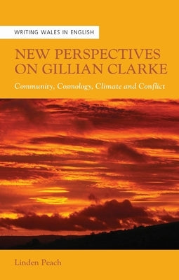 New Perspectives on Gillian Clarke: Community, Cosmology, Climate and Conflict by Peach, Linden